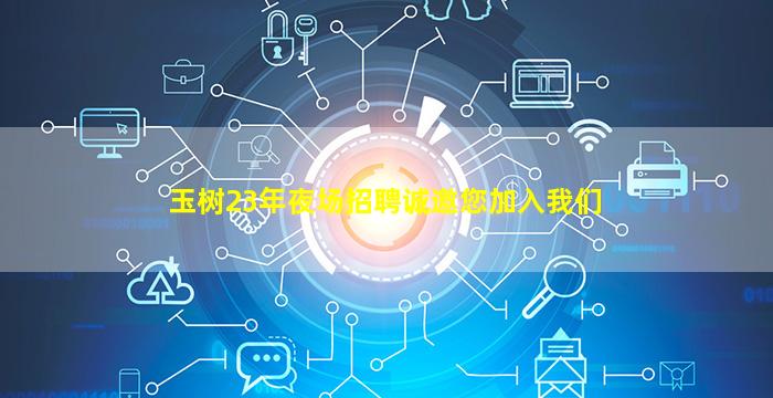 玉树23年夜场招聘诚邀您加入我们